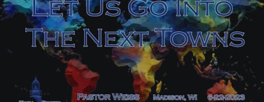 Let Us Go Into The Next Towns | Pastor Weiss