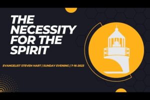 The Necessity for the Spirit | Evangelist Steven Hart