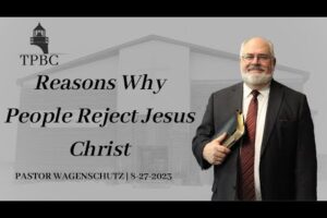 Reasons Why People Reject Jesus Christ | Pastor Wagenschutz