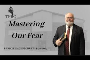 Mastering Our Fear | Pastor  Wagenschutz