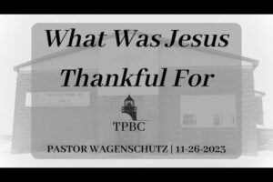 What Was Jesus Thankful For | Pastor Wagenschutz