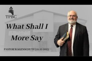 What Shall I More Say | Pastor Wagenschutz