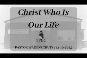 Christ Who Is Our Life | Pastor Wagenschutz