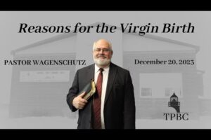 Reasons for the Virgin Birth | Pastor Wagenschutz