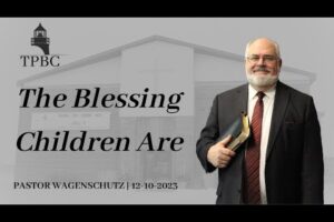 The Blessing Children Are | Pastor Wagenschutz