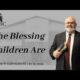 The Blessing Children Are | Pastor Wagenschutz