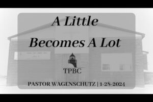 A Little Becomes A Lot | Pastor Wagenschutz