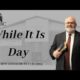 While It Is Day | Pastor Wagenschutz