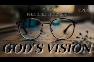 God’s Vision | Pastor Phil Green