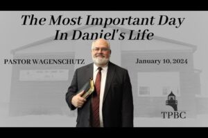 The Most Important Day In Daniel’s Life | Pastor Wagenschutz
