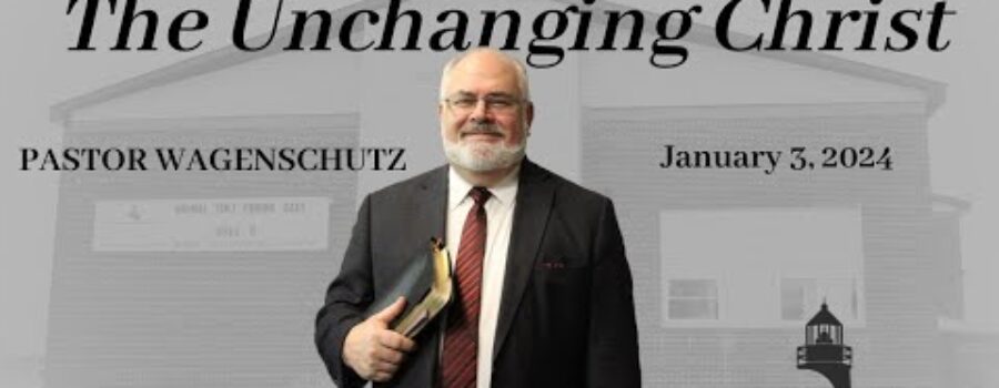The Unchanging Christ | Pastor Wagenschutz