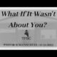 What If It Wasn’t About You? | Pastor Wagenschutz