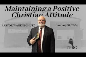 Maintaining a Positive Christian Attitude | Pastor Wagenschutz