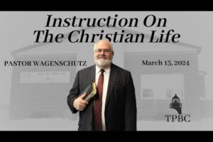 Instruction On The Christian Life | Pastor Wagenschutz