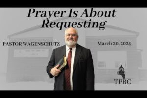 Prayer Is About Requesting | Pastor Wagenschutz