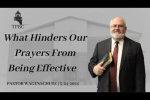 What Hinders Our Prayers From Being Effective | Pastor Wagenschutz