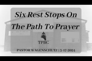 Six Rest Stops On The Path To Prayer | Pastor Wagenschutz