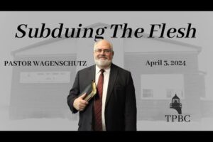 Subduing The Flesh | Pastor Wagenschutz