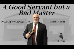 A Good Servant but a Bad Master | Pastor Wagenschutz