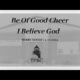 Be Of Good Cheer I Believe God | Terry Shold