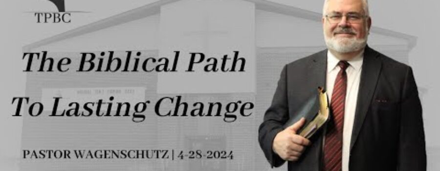 The Biblical Path To Lasting Change | Pastor Wagenschutz