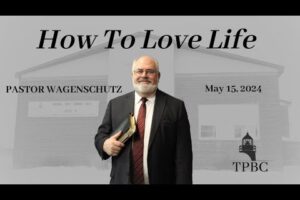 How To Love Life | Pastor Wagenschutz