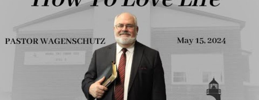 How To Love Life | Pastor Wagenschutz