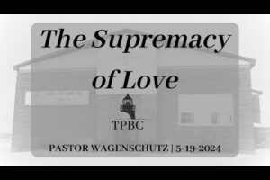 The Supremacy of Love | Pastor Wagenschutz