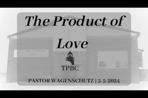 The Product of Love | Pastor Wagenschutz