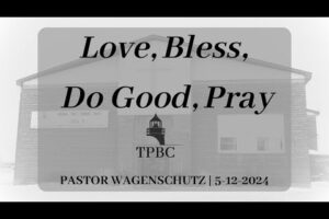 Love, Bless, Do Good, Pray | Pastor Wagenschutz