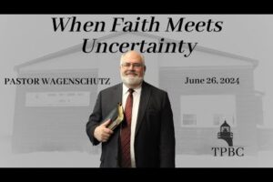When Faith Meets Uncertainty | Pastor Wagenschutz