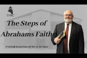 The Steps of Abrahams Faith | Pastor Wagenschutz