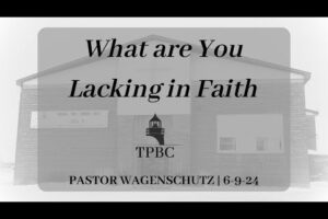 What are You Lacking in Faith | Pastor Wagenschutz
