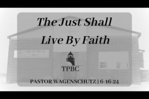The Just Shall Live By Faith | Pastor Wagenschutz
