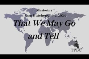 That We May Go and Tell | Missionary Sam Hutchens