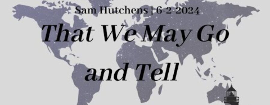 That We May Go and Tell | Missionary Sam Hutchens