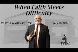 When Faith Meets Difficulty | Pastor Wagenschutz