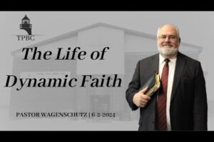 The Life of Dynamic Faith | pastor Wagenschutz