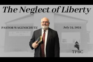 The Neglect of Liberty | Pastor Wagenschutz