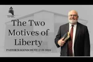 The Two Motives of Liberty | Pastor Wagenschutz