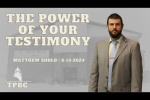 The Power of Your Testimony | Matt Shold