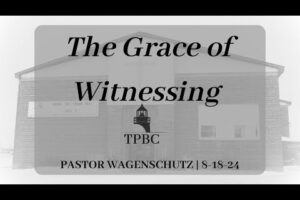 The Grace of Witnessing | Pastor Wagenschutz