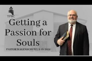 Getting a Passion for Souls | Pastor Wagenschutz