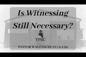 Is Witnessing Still Necessary? | Pastor Wagenschutz