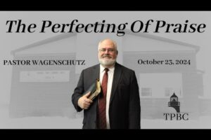 The Perfecting Of Praise | Pastor Wagenschutz