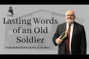 Lasting Words of an Old Soldier | Pastor Wagenschutz