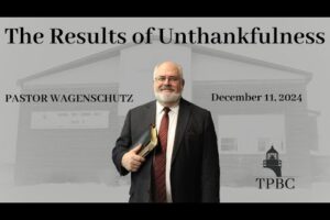 The Results of Unthankfulness  | Pastor Wagenschutz