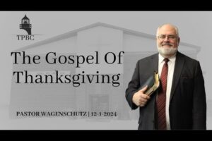 The Gospel Of Thanksgiving | Pastor Wagenschutz